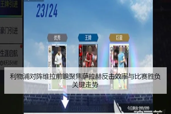 利物浦对阵维拉前瞻聚焦萨拉赫反击效率与比赛胜负关键走势